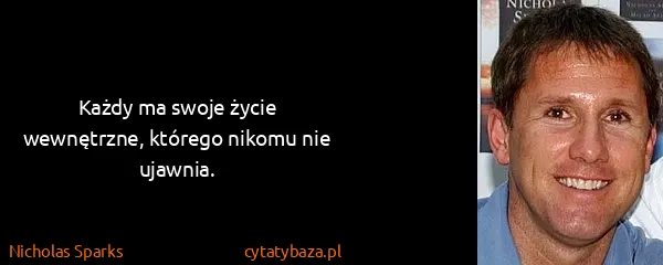 Nicholas Sparks: Każdy ma swoje życie wewnętrzne, którego nikomu nie...