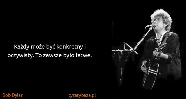 Bob Dylan: Każdy może być konkretny i oczywisty. To zawsze było...