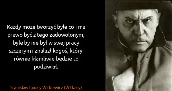 Stanisław Ignacy Witkiewicz (Witkacy): Każdy może tworzyć byle co i ma prawo być z tego...