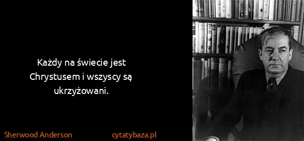 Sherwood Anderson: Każdy na świecie jest Chrystusem i wszyscy są...