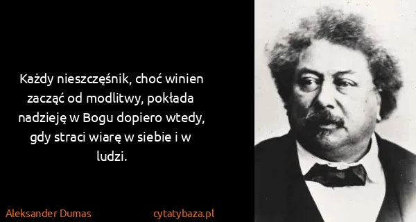 Aleksander Dumas: Każdy nieszczęśnik, choć winien zacząć od modlitwy,...
