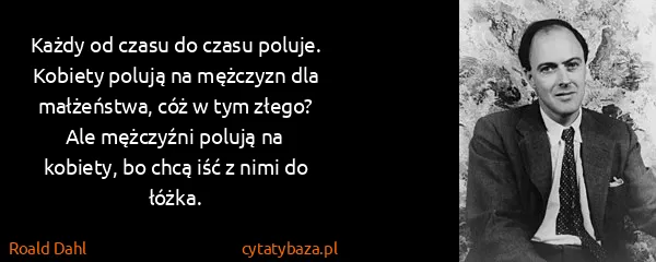 Roald Dahl: Każdy od czasu do czasu poluje. Kobiety polują na...