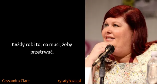 Cassandra Clare: Każdy robi to, co musi, żeby przetrwać.