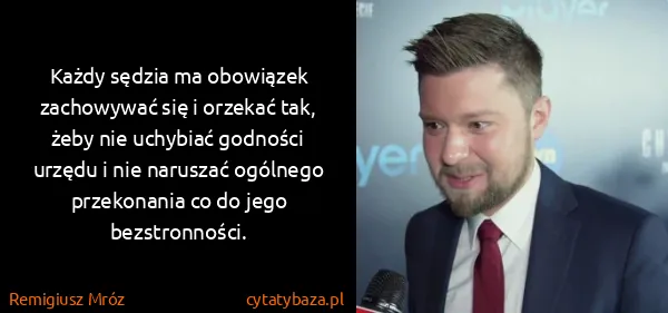 Remigiusz Mróz: Każdy sędzia ma obowiązek zachowywać się i orzekać tak,...
