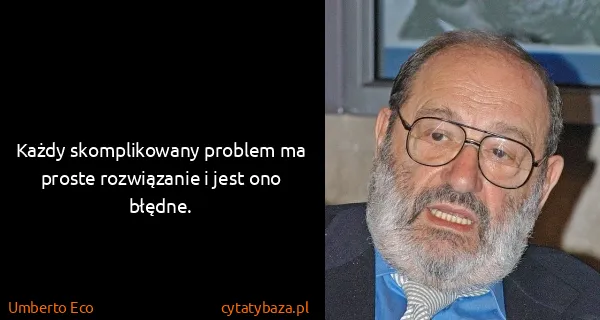 Umberto Eco: Każdy skomplikowany problem ma proste rozwiązanie i jest...