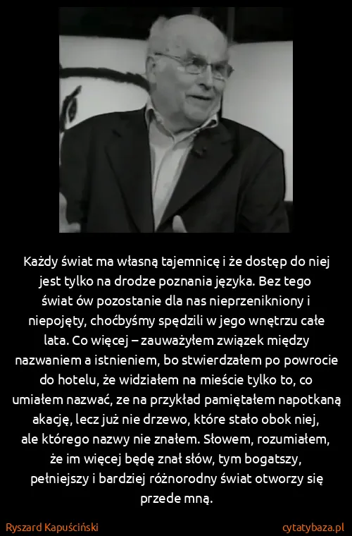 Ryszard Kapuściński: Każdy świat ma własną tajemnicę i że dostęp do niej jest...