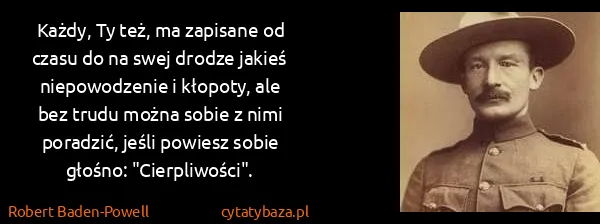 Robert Baden-Powell: Każdy, Ty też, ma zapisane od czasu do na swej drodze...