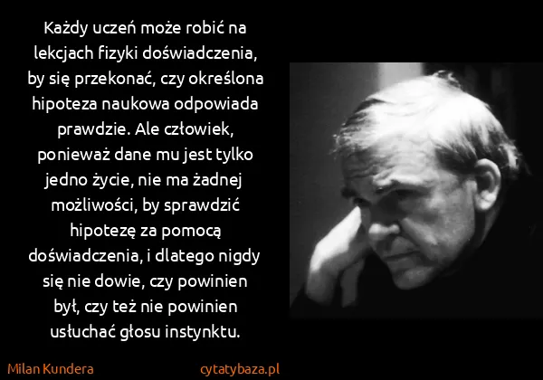 Milan Kundera: Każdy uczeń może robić na lekcjach fizyki doświadczenia,...