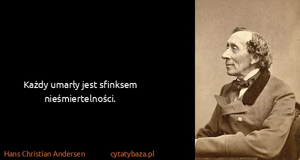 Hans Christian Andersen: Każdy umarły jest sfinksem nieśmiertelności. 