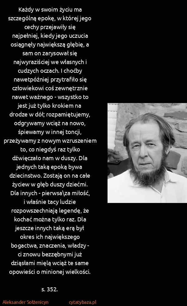 Aleksander Sołżenicyn: Każdy w swoim życiu ma szczególną epokę, w której jego... Aleksander Sołżenicyn: Każdy w swoim życiu ma szczególną epokę, w której jego...