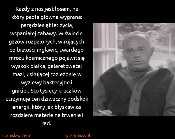 Stanisław Lem: Każdy z nas jest losem, na który padła główna wygrana:...