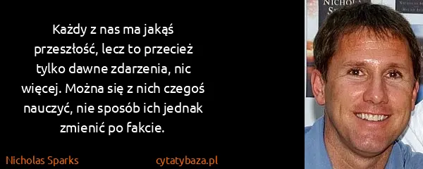 Nicholas Sparks: Każdy z nas ma jakąś przeszłość, lecz  to przecież tylko...