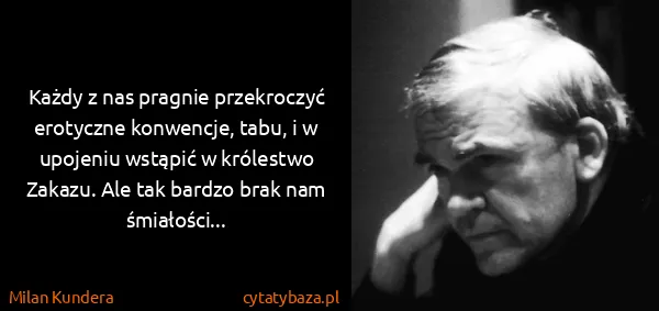Milan Kundera: Każdy z nas pragnie przekroczyć erotyczne konwencje,...
