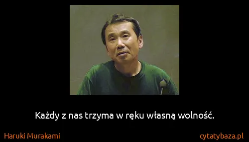 Haruki Murakami: Każdy z nas trzyma w ręku własną wolność.