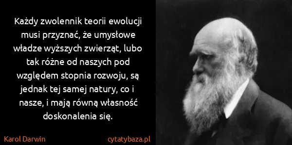 Karol Darwin: Każdy zwolennik teorii ewolucji musi przyznać, że...