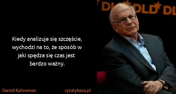 Daniel Kahneman: Kiedy analizuje się szczęście, wychodzi na to, że sposób...