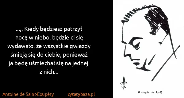 Antoine de Saint-Exupéry: ...,, Kiedy będziesz patrzył nocą w niebo, będzie ci się...