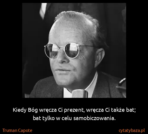 Truman Capote: Kiedy Bóg wręcza Ci prezent, wręcza Ci także bat; bat...