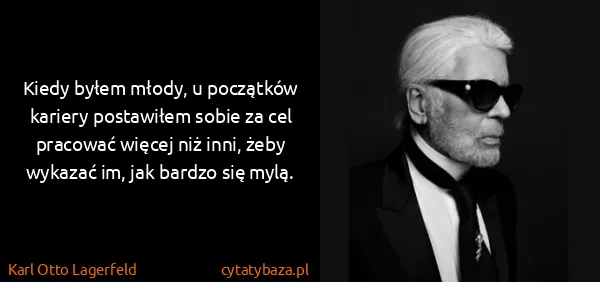 Karl Otto Lagerfeld: Kiedy byłem młody, u początków kariery postawiłem sobie...