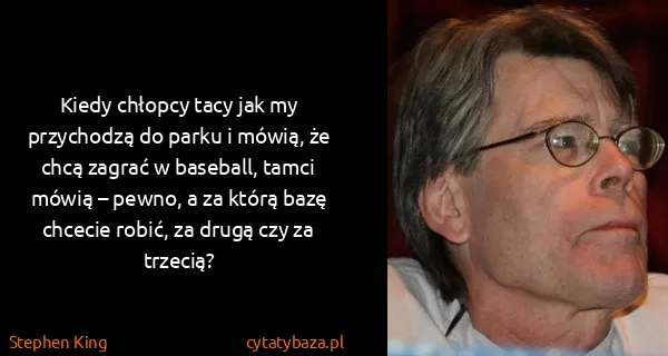 Stephen King: Kiedy chłopcy tacy jak my przychodzą do parku i mówią,...