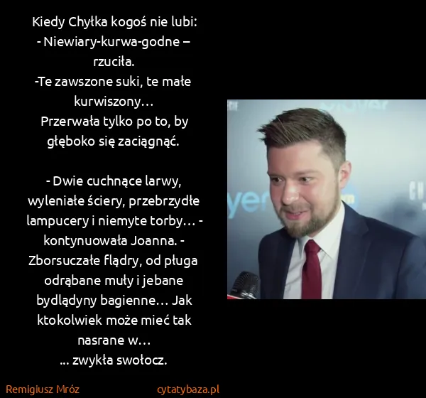 Remigiusz Mróz: Kiedy Chyłka kogoś nie lubi:
- Niewiary-kurwa-godne –...