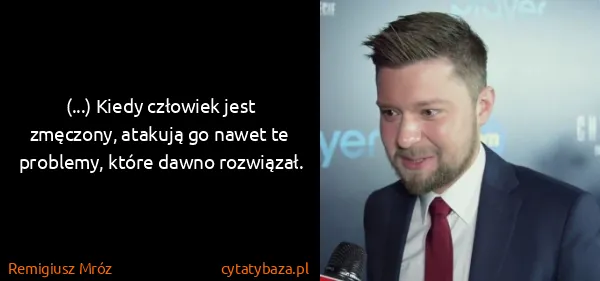 Remigiusz Mróz: (...) Kiedy człowiek jest zmęczony, atakują go nawet te...