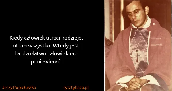 Jerzy Popiełuszko: Kiedy człowiek utraci nadzieję, utraci wszystko. Wtedy...