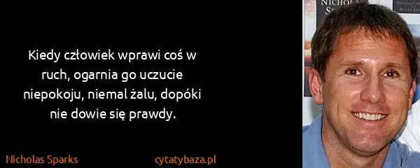 Nicholas Sparks: Kiedy człowiek wprawi coś w ruch, ogarnia go uczucie...