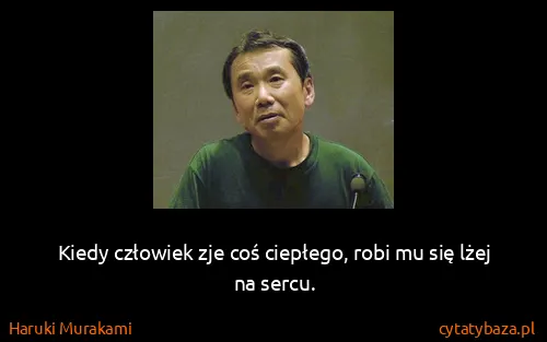 Haruki Murakami: Kiedy człowiek zje coś ciepłego, robi mu się lżej na...