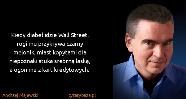 Andrzej Majewski: Kiedy diabeł idzie Wall Street, rogi mu przykrywa czarny...
