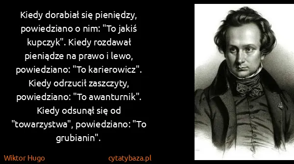 Wiktor Hugo: Kiedy dorabiał się pieniędzy, powiedziano o nim: "To...