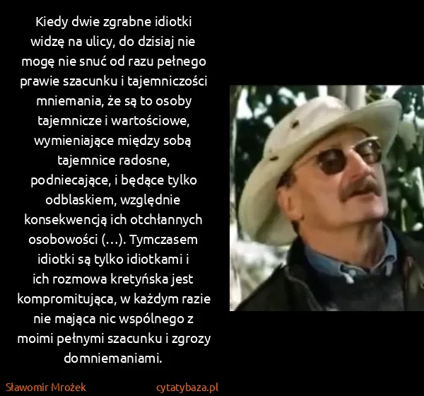 Sławomir Mrożek: Kiedy dwie zgrabne idiotki widzę na ulicy, do dzisiaj...