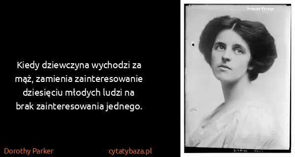 Dorothy Parker: Kiedy dziewczyna wychodzi za mąż, zamienia...