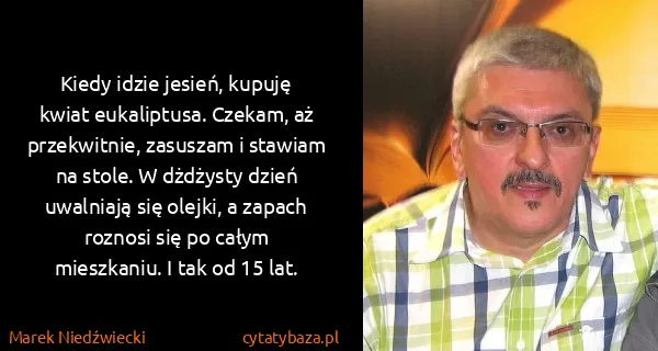Marek Niedźwiecki: Kiedy idzie jesień, kupuję kwiat eukaliptusa. Czekam, aż...