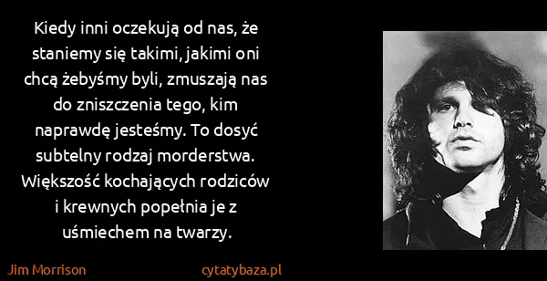 Jim Morrison: Kiedy inni oczekują od nas, że staniemy się takimi,...