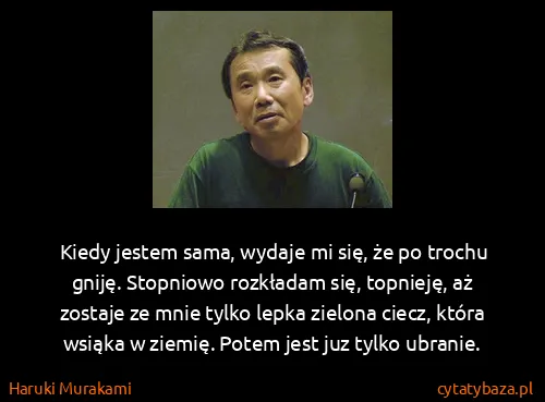 Haruki Murakami: Kiedy jestem sama, wydaje mi się, że po trochu gniję....