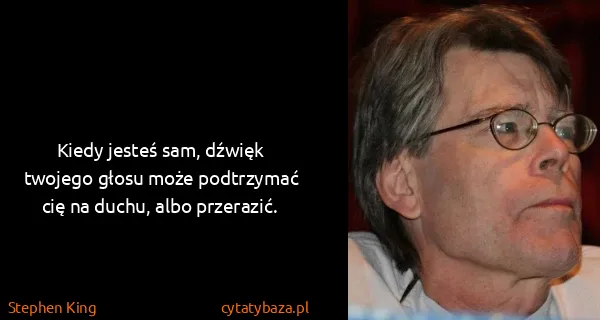Stephen King: Kiedy jesteś sam, dźwięk twojego głosu może podtrzymać...
