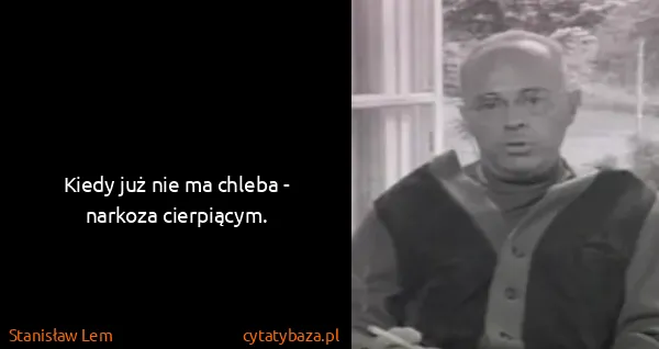 Stanisław Lem: Kiedy już nie ma chleba - narkoza cierpiącym.