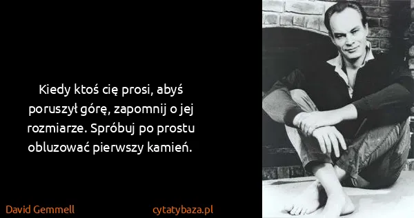 David Gemmell: Kiedy ktoś cię prosi, abyś poruszył górę, zapomnij o jej...