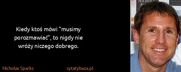 Nicholas Sparks: Kiedy ktoś mówi "musimy porozmawiać", to nigdy nie wróży...