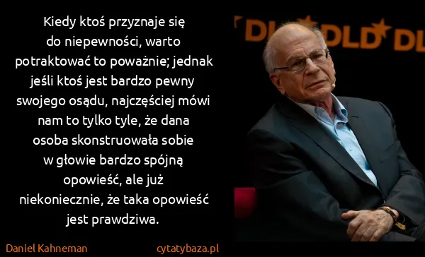 Daniel Kahneman: Kiedy ktoś przyznaje się do niepewności, warto...