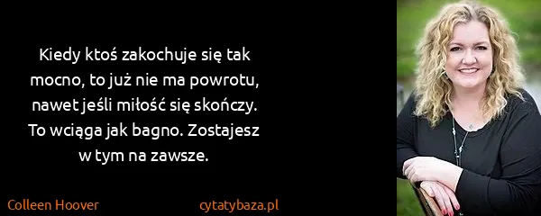 Colleen Hoover: Kiedy ktoś zakochuje się tak mocno, to już nie ma...