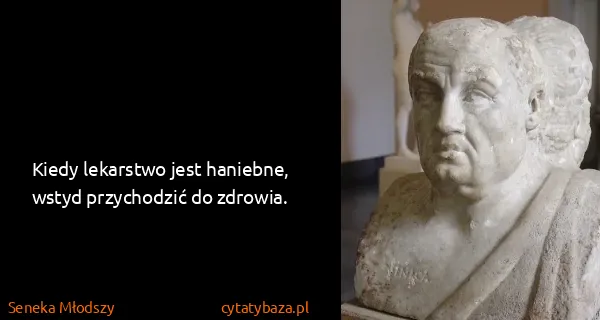 Seneka Młodszy: Kiedy lekarstwo jest haniebne, wstyd przychodzić do...