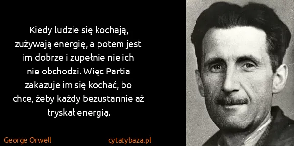 George Orwell: Kiedy ludzie się kochają, zużywają energię, a potem jest...
