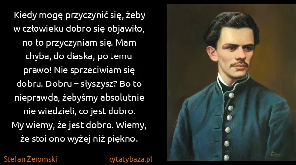 Stefan Żeromski: Kiedy mogę przyczynić się, żeby w człowieku dobro się...