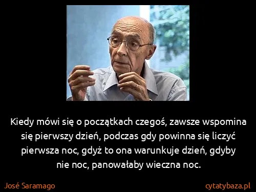 José Saramago: Kiedy mówi się o początkach czegoś, zawsze wspomina się...
