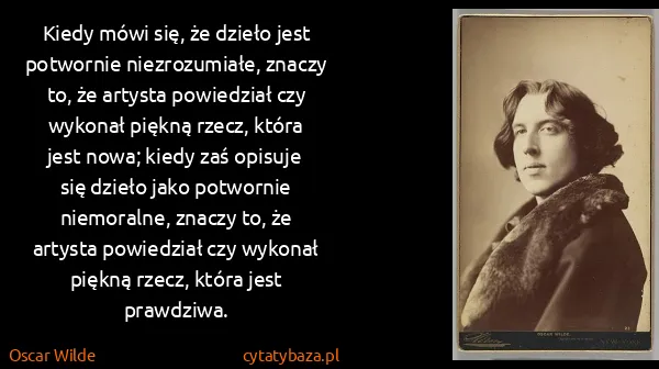 Oscar Wilde: Kiedy mówi się, że dzieło jest potwornie niezrozumiałe,...