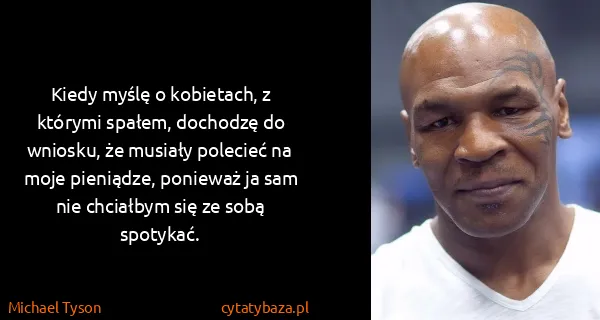 Michael Tyson: Kiedy myślę o kobietach, z którymi spałem, dochodzę do...