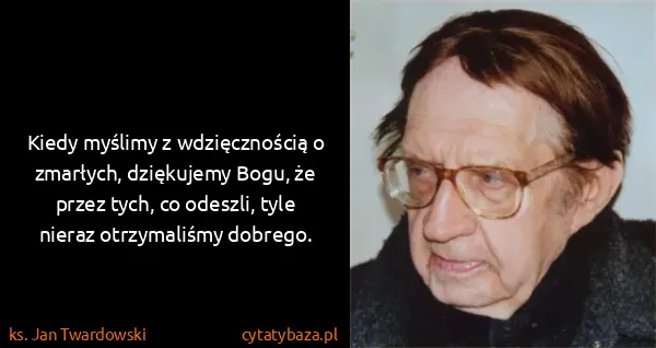 ks. Jan Twardowski: Kiedy myślimy z wdzięcznością o zmarłych, dziękujemy...