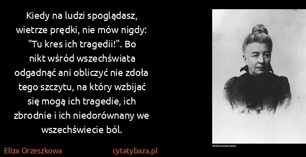 Eliza Orzeszkowa: Kiedy na ludzi spoglądasz, wietrze prędki, nie mów...
